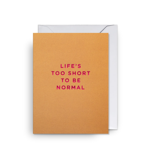 Mini Greetings Card - Life's Too Short To Be Normal